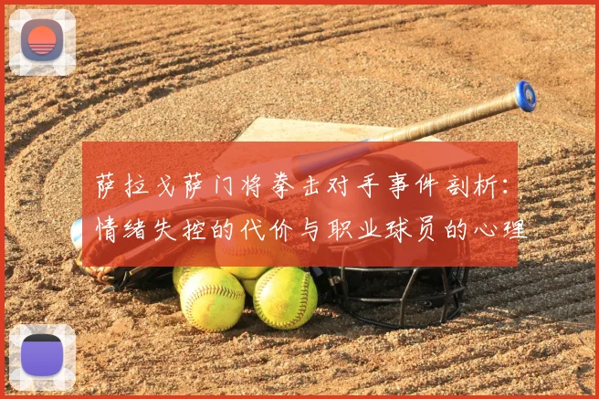 萨拉戈萨门将拳击对手事件剖析：情绪失控的代价与职业球员的心理建设启示