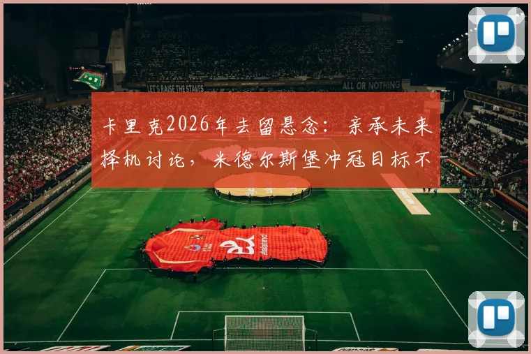 卡里克2026年去留悬念：亲承未来择机讨论，米德尔斯堡冲冠目标不变，球迷关注核心解读