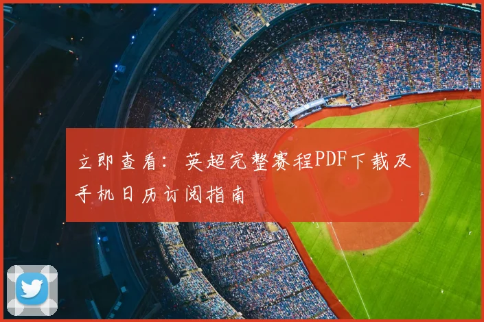 立即查看：英超完整赛程PDF下载及手机日历订阅指南